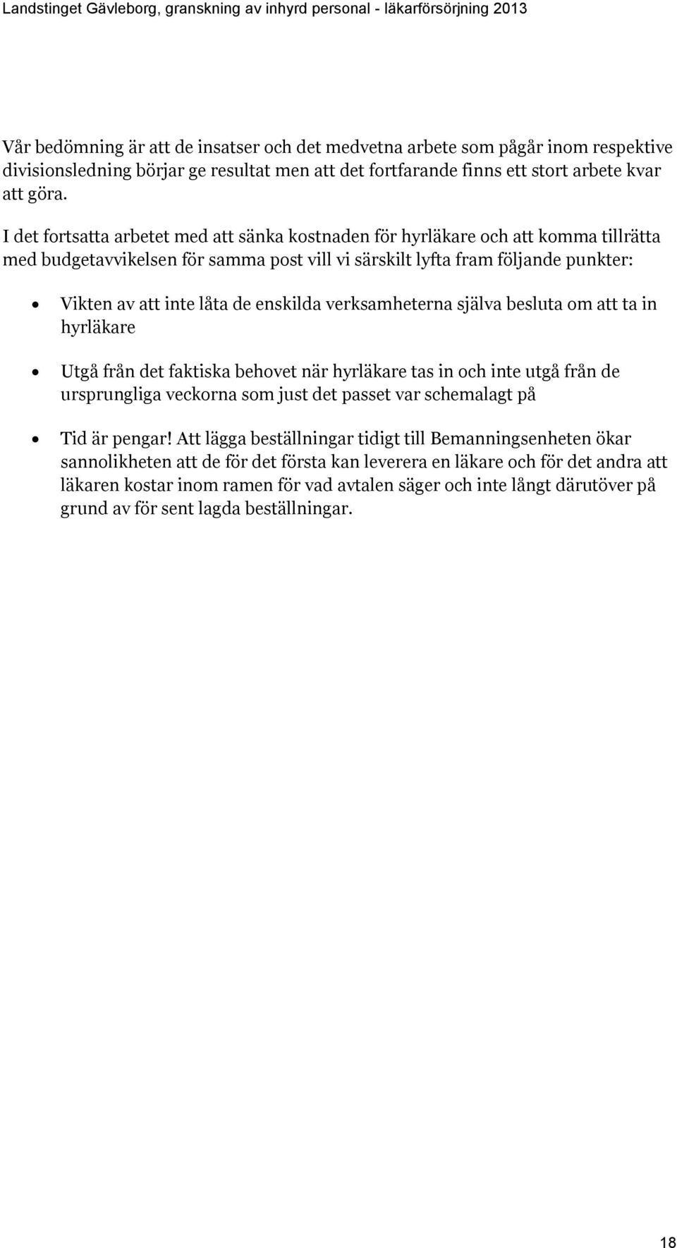 enskilda verksamheterna själva besluta om att ta in hyrläkare Utgå från det faktiska behovet när hyrläkare tas in och inte utgå från de ursprungliga veckorna som just det passet var schemalagt på Tid