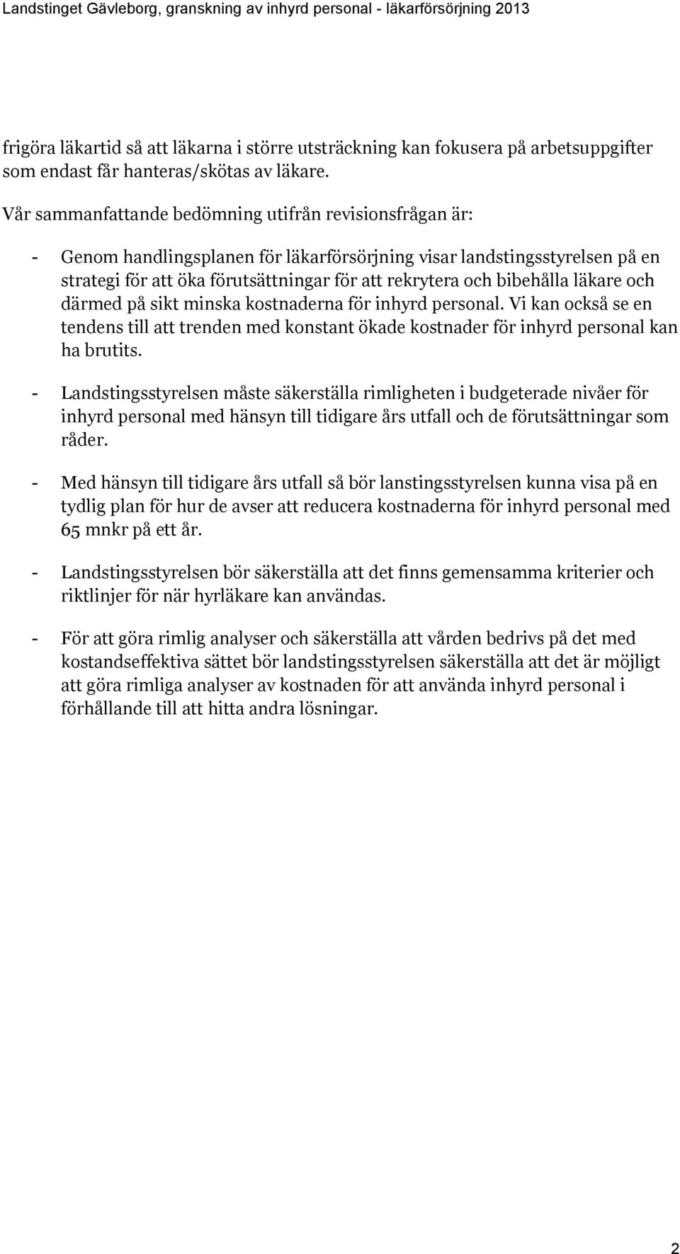 bibehålla läkare och därmed på sikt minska kostnaderna för inhyrd personal. Vi kan också se en tendens till att trenden med konstant ökade kostnader för inhyrd personal kan ha brutits.