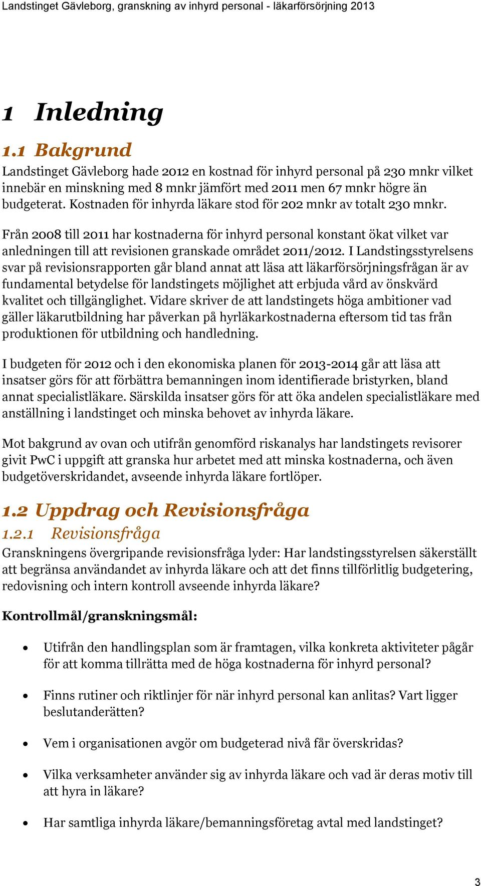 Från 2008 till 2011 har kostnaderna för inhyrd personal konstant ökat vilket var anledningen till att revisionen granskade området 2011/2012.