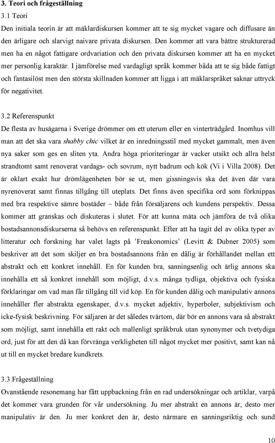 I jämförelse med vardagligt språk kommer båda att te sig både fattigt och fantasilöst men den största skillnaden kommer att ligga i att mäklarspråket saknar uttryck för negativitet. 3.