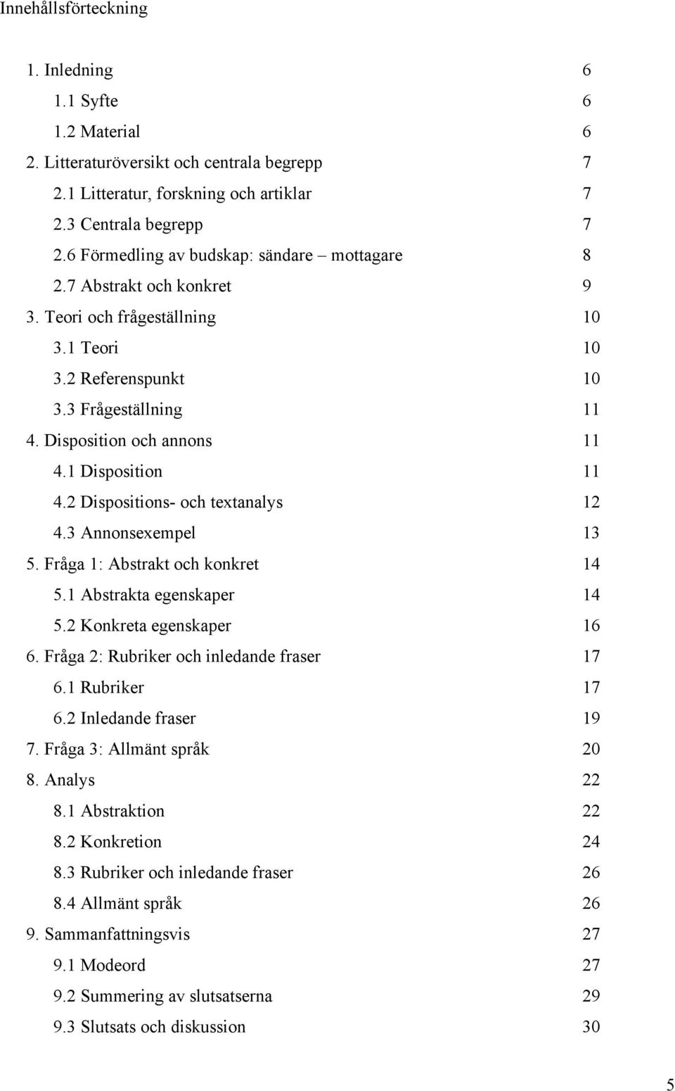 1 Disposition 11 4.2 Dispositions- och textanalys 12 4.3 Annonsexempel 13 5. Fråga 1: Abstrakt och konkret 14 5.1 Abstrakta egenskaper 14 5.2 Konkreta egenskaper 16 6.