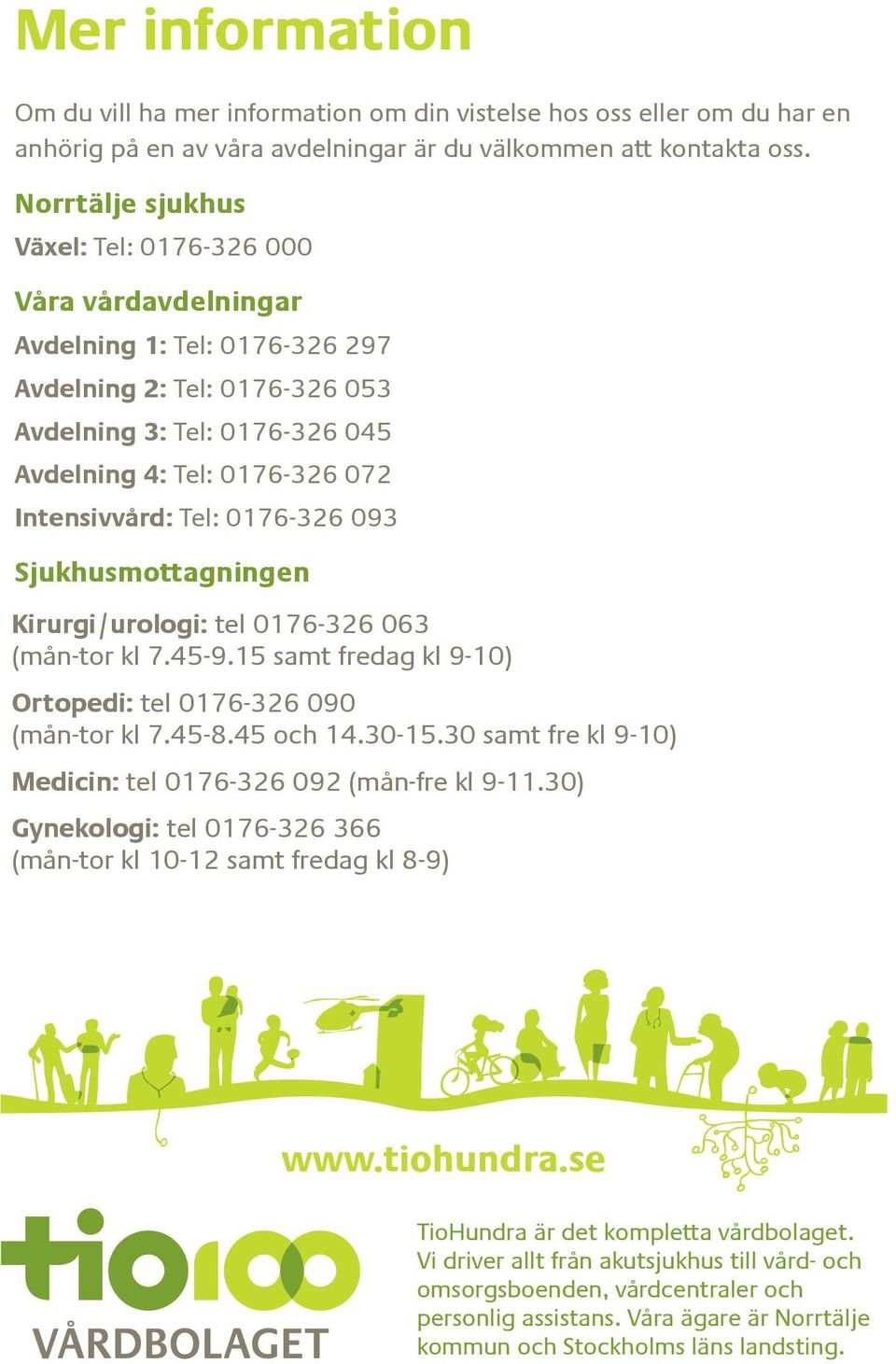 Intensivvård: Tel: 0176-326 093 Sjukhusmottagningen Kirurgi/urologi: tel 0176-326 063 (mån-tor kl 7.45-9.15 samt fredag kl 9-10) Ortopedi: tel 0176-326 090 (mån-tor kl 7.45-8.45 och 14.30-15.