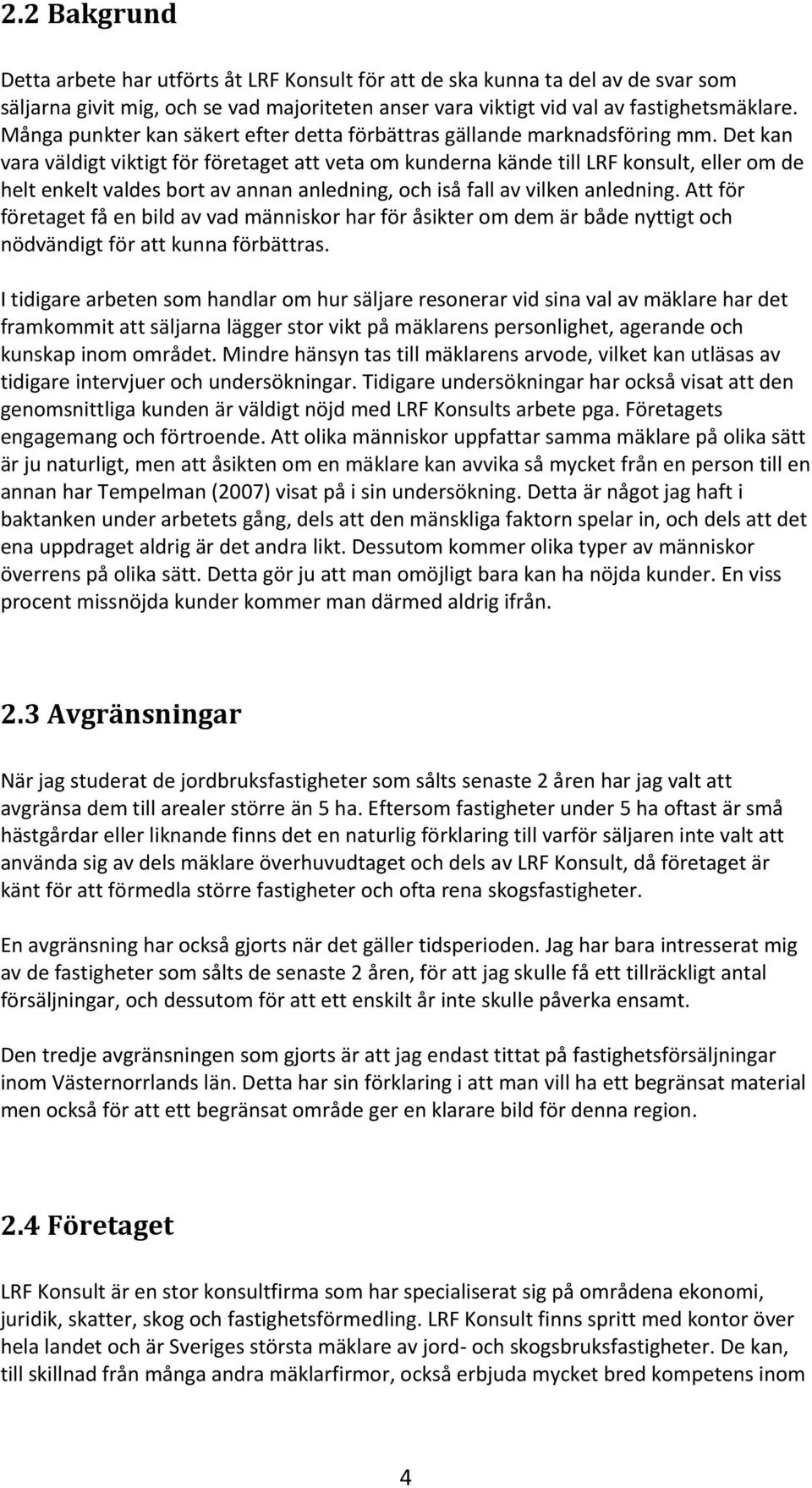 Det kan vara väldigt viktigt för företaget att veta om kunderna kände till LRF konsult, eller om de helt enkelt valdes bort av annan anledning, och iså fall av vilken anledning.