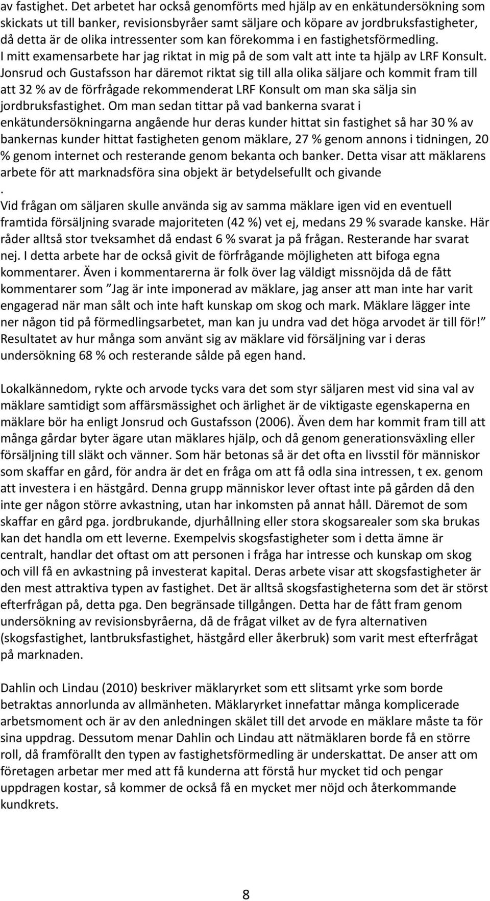 kan förekomma i en fastighetsförmedling. I mitt examensarbete har jag riktat in mig på de som valt att inte ta hjälp av LRF Konsult.