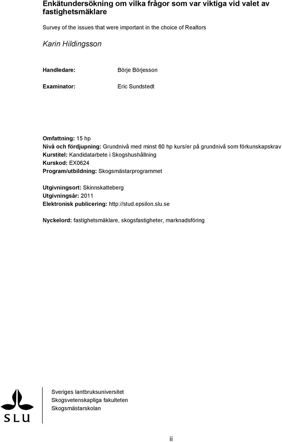 Kurstitel: Kandidatarbete i Skogshushållning Kurskod: EX0624 Program/utbildning: Skogsmästarprogrammet Utgivningsort: Skinnskatteberg Utgivningsår: 2011 Elektronisk