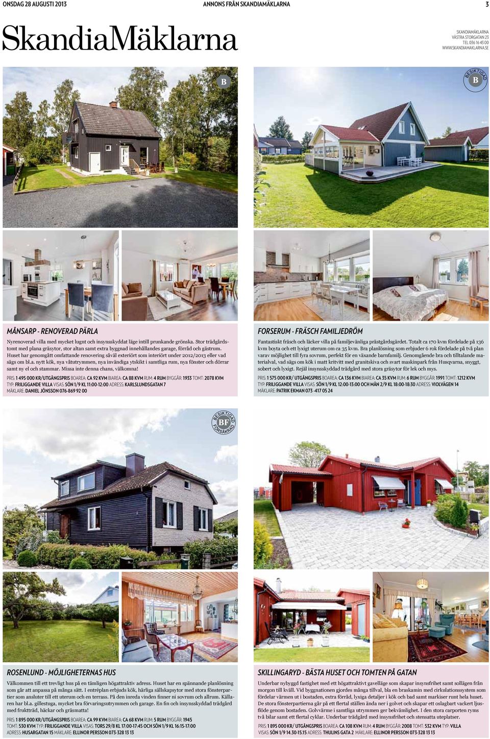 Huset har genomgått omfattande renovering såväl exteriört som interiört under 2012/2013 eller vad sägs om bl.a. nytt kök, nya våtutrymmen, nya invändiga ytskikt i samtliga rum, nya fönster och dörrar samt ny el och stammar.