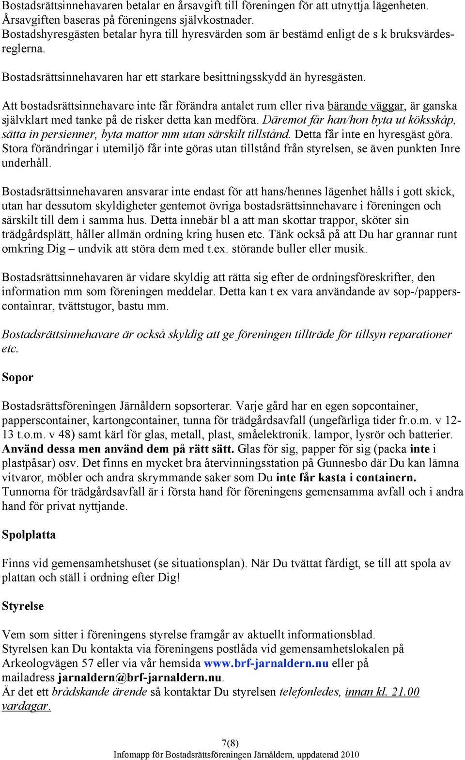 Att bostadsrättsinnehavare inte får förändra antalet rum eller riva bärande väggar, är ganska självklart med tanke på de risker detta kan medföra.