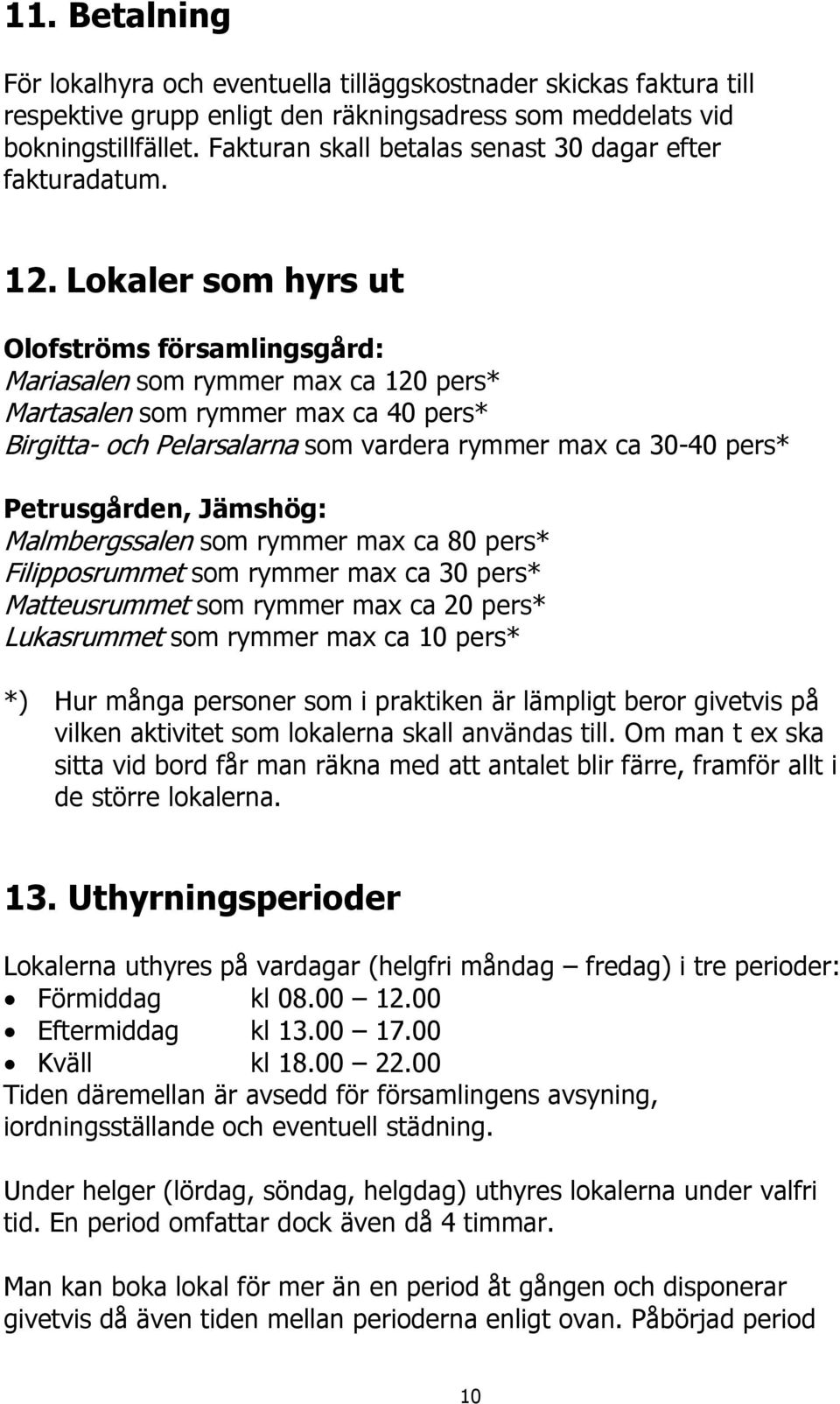 Lokaler som hyrs ut Olofströms församlingsgård: Mariasalen som rymmer max ca 120 pers* Martasalen som rymmer max ca 40 pers* Birgitta- och Pelarsalarna som vardera rymmer max ca 30-40 pers*