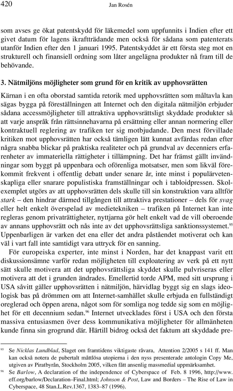 Nätmiljöns möjligheter som grund för en kritik av upphovsrätten Kärnan i en ofta oborstad samtida retorik med upphovsrätten som måltavla kan sägas bygga på föreställningen att Internet och den