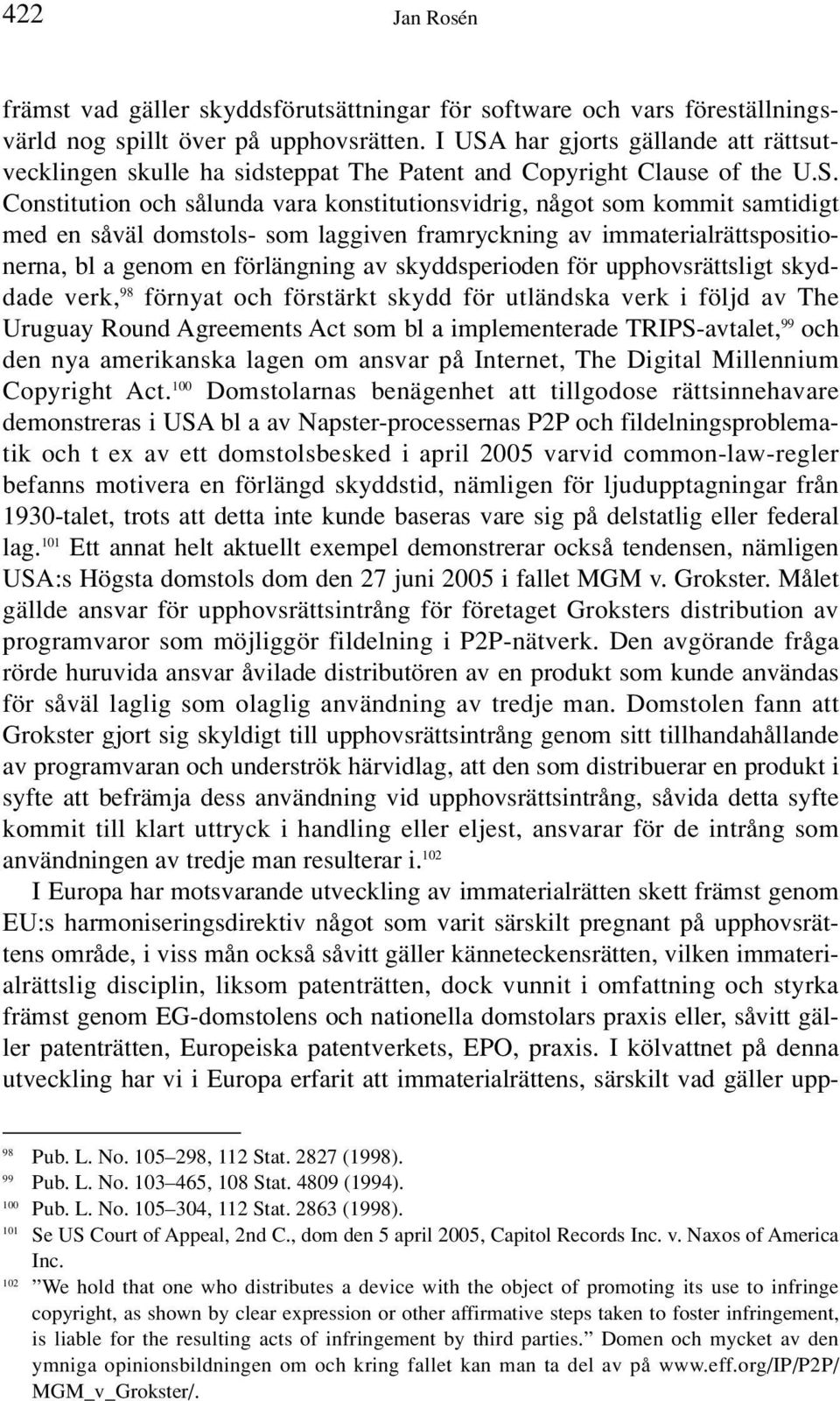 såväl domstols- som laggiven framryckning av immaterialrättspositionerna, bl a genom en förlängning av skyddsperioden för upphovsrättsligt skyddade verk, 98 förnyat och förstärkt skydd för utländska