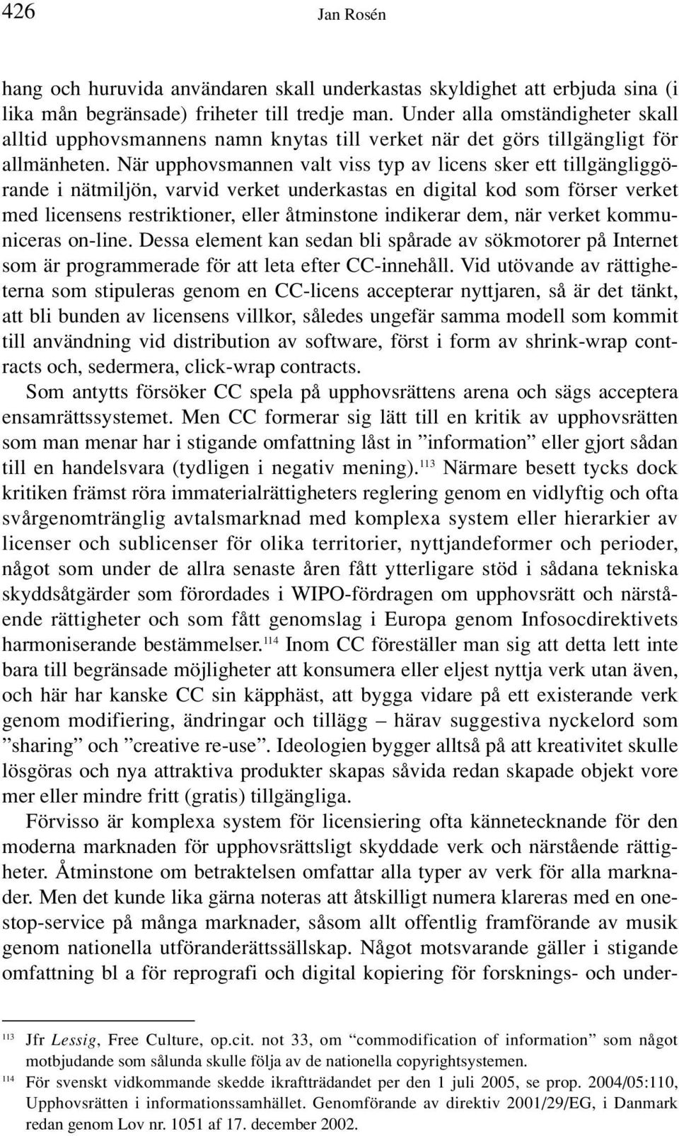 När upphovsmannen valt viss typ av licens sker ett tillgängliggörande i nätmiljön, varvid verket underkastas en digital kod som förser verket med licensens restriktioner, eller åtminstone indikerar