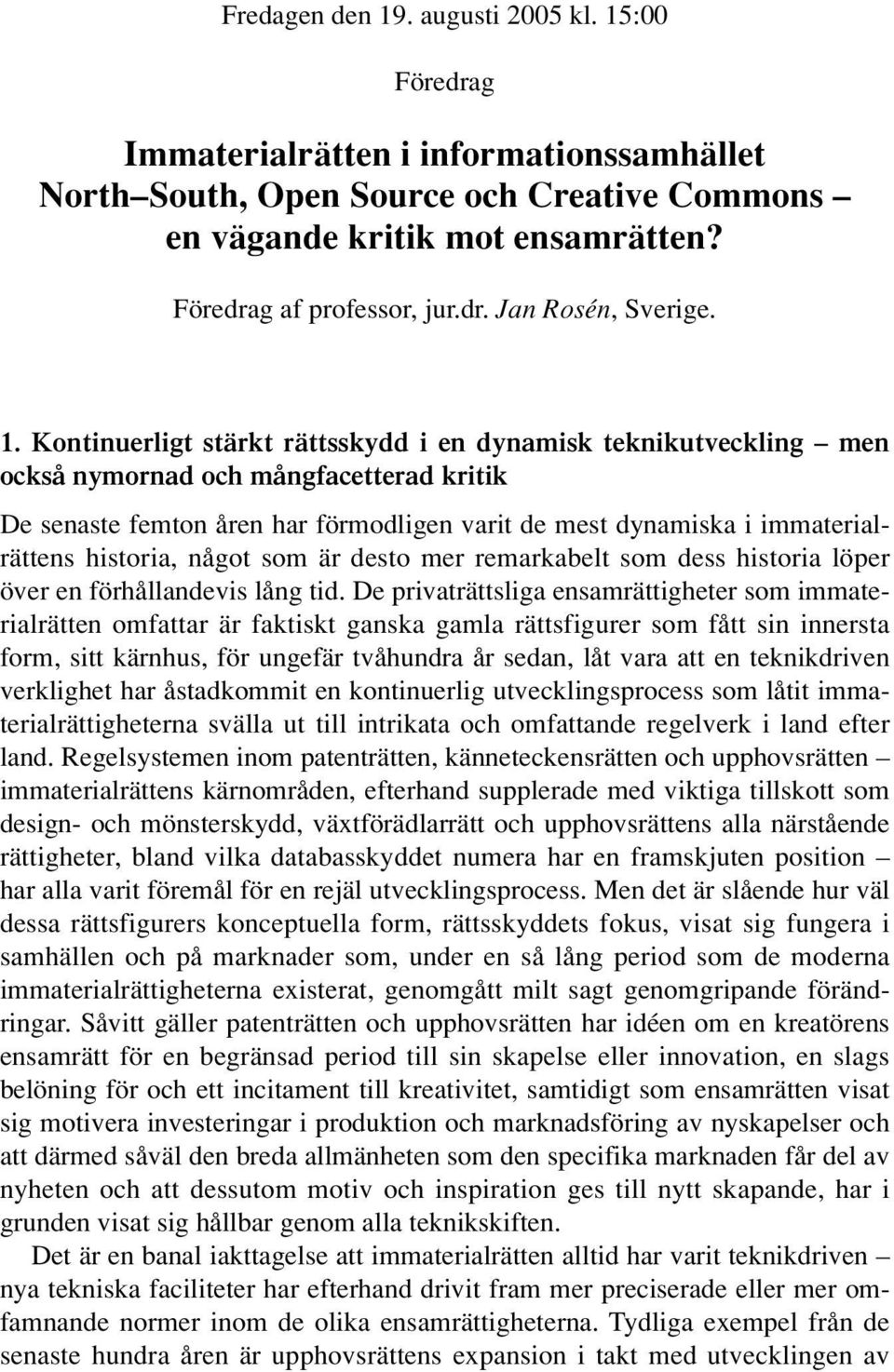 Kontinuerligt stärkt rättsskydd i en dynamisk teknikutveckling men också nymornad och mångfacetterad kritik De senaste femton åren har förmodligen varit de mest dynamiska i immaterialrättens