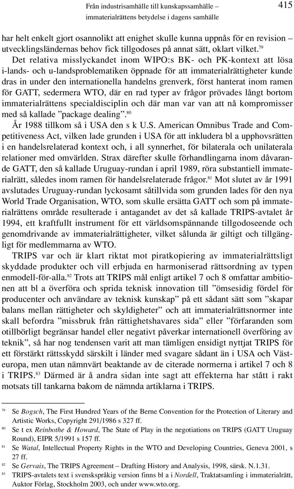 79 Det relativa misslyckandet inom WIPO:s BK- och PK-kontext att lösa i-lands- och u-landsproblematiken öppnade för att immaterialrättigheter kunde dras in under den internationella handelns