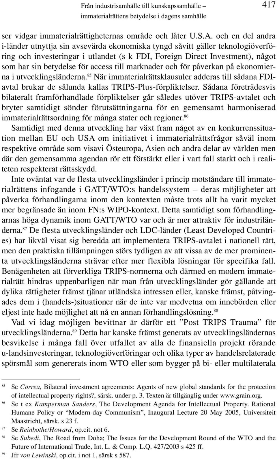 access till marknader och för påverkan på ekonomierna i utvecklingsländerna. 85 När immaterialrättsklausuler adderas till sådana FDIavtal brukar de sålunda kallas TRIPS-Plus-förpliktelser.