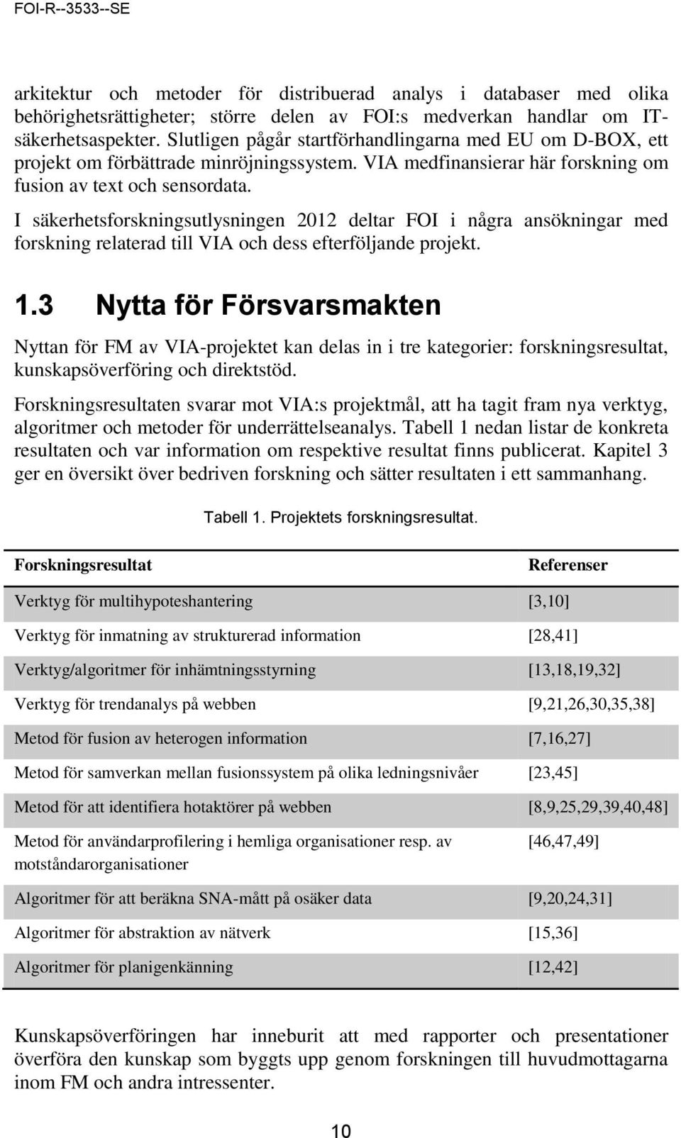 I säkerhetsforskningsutlysningen 2012 deltar FOI i några ansökningar med forskning relaterad till VIA och dess efterföljande projekt. 1.