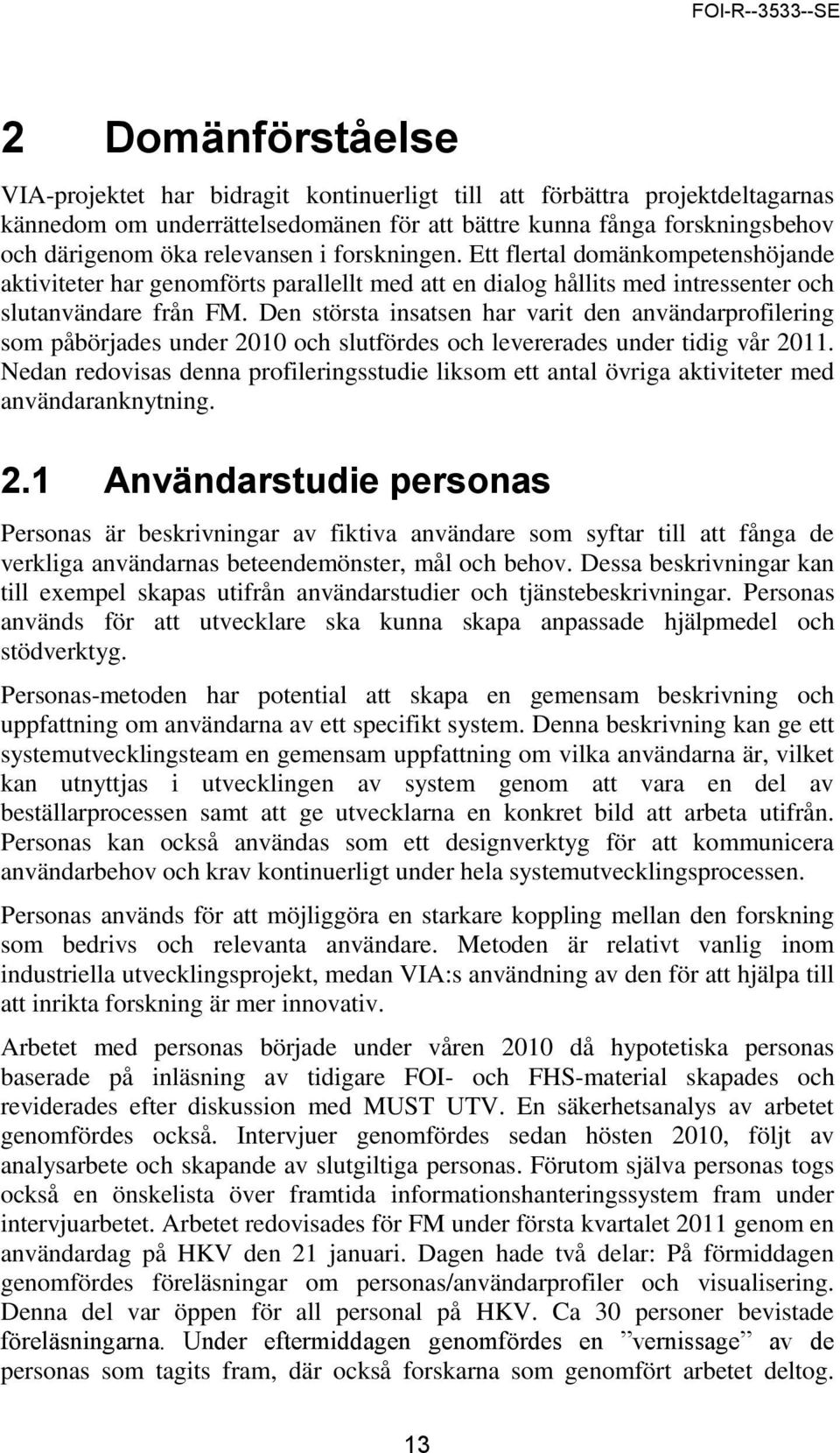 Den största insatsen har varit den användarprofilering som påbörjades under 2010 och slutfördes och levererades under tidig vår 2011.