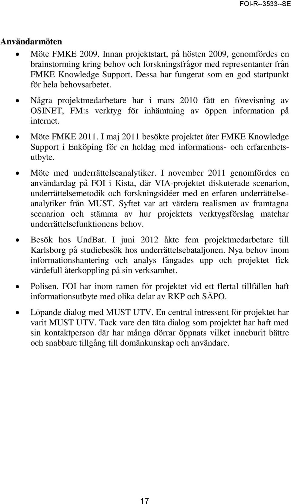 Möte FMKE 2011. I maj 2011 besökte projektet åter FMKE Knowledge Support i Enköping för en heldag med informations- och erfarenhetsutbyte. Möte med underrättelseanalytiker.