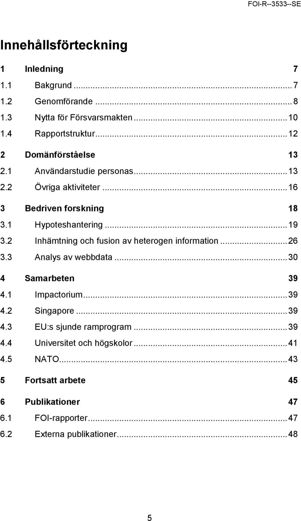 2 Inhämtning och fusion av heterogen information... 26 3.3 Analys av webbdata... 30 4 Samarbeten 39 4.1 Impactorium... 39 4.2 Singapore... 39 4.3 EU:s sjunde ramprogram.