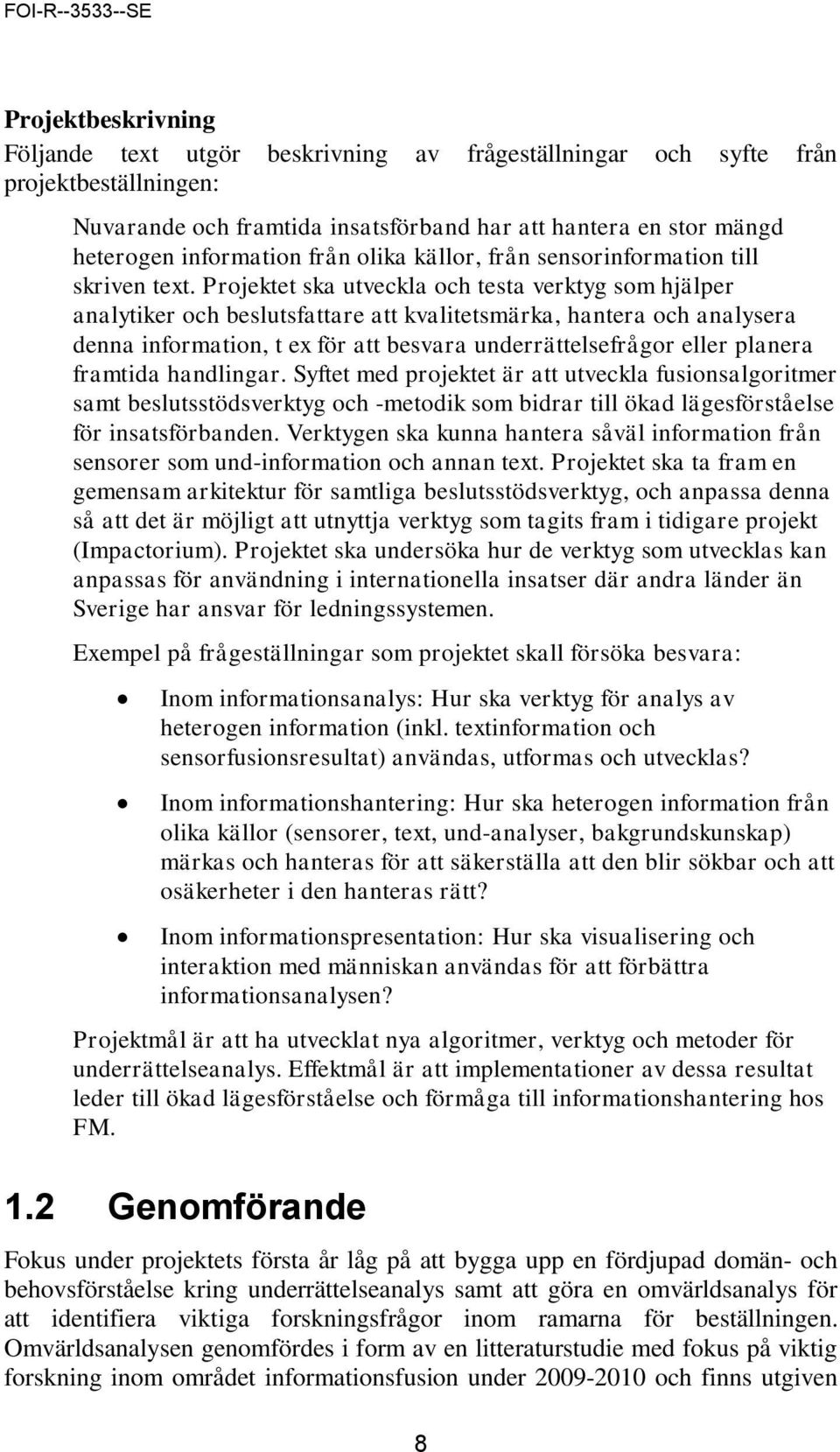 Projektet ska utveckla och testa verktyg som hjälper analytiker och beslutsfattare att kvalitetsmärka, hantera och analysera denna information, t ex för att besvara underrättelsefrågor eller planera