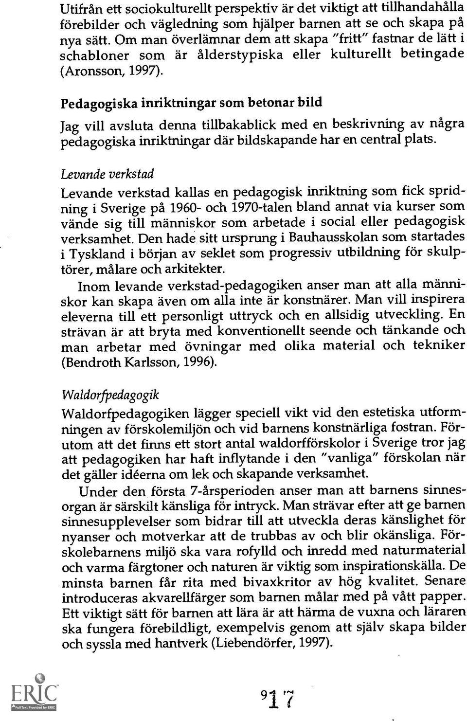 Pedagogiska inriktningar som betonar bud Jag vill avsluta denna tillbakablick med en beskrivning av nagra pedagogiska inriktningar där bildskapande har en central plats.