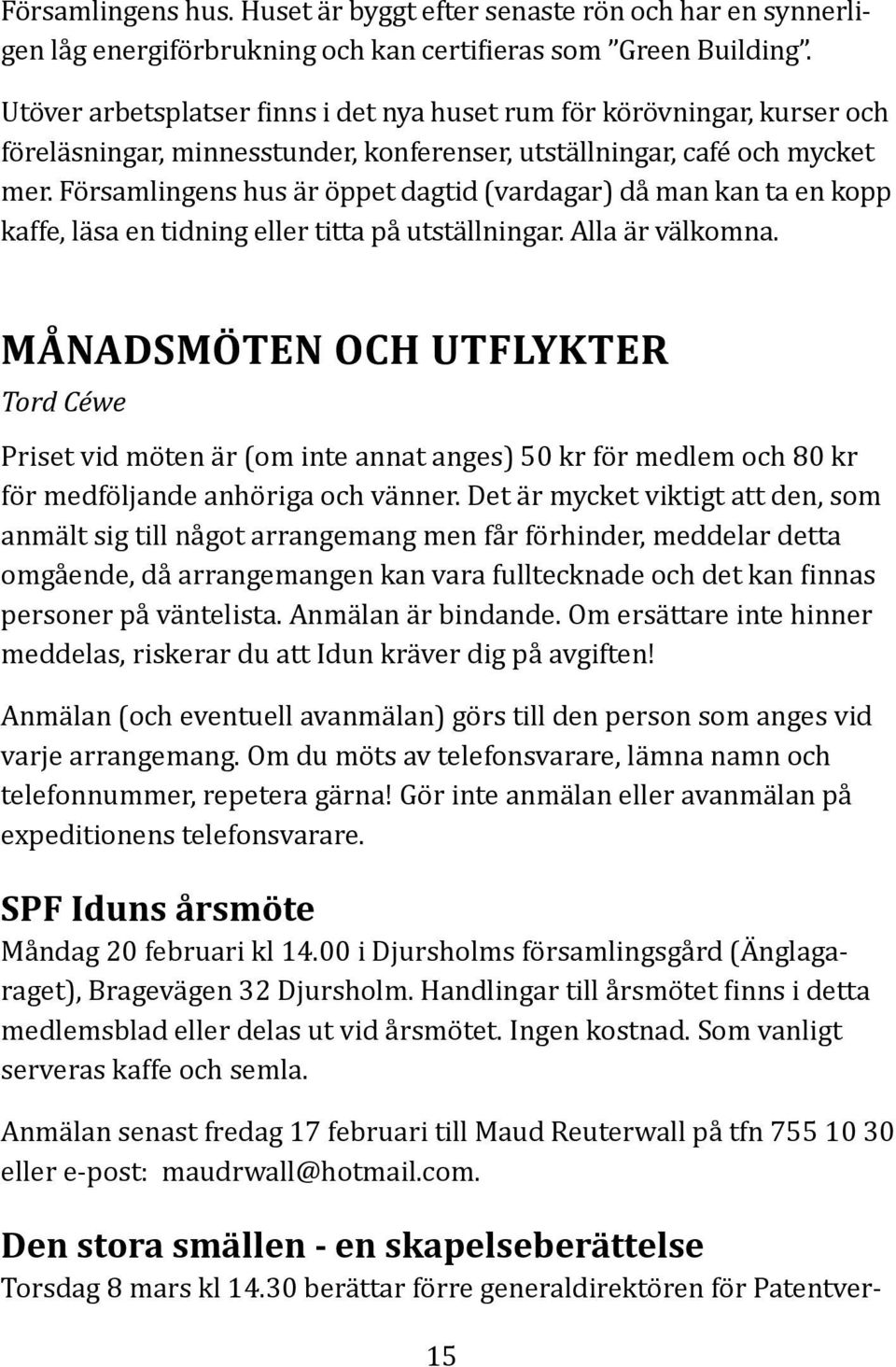 Församlingens hus är öppet dagtid (vardagar) då man kan ta en kopp kaffe, läsa en tidning eller titta på utställningar. Alla är välkomna.