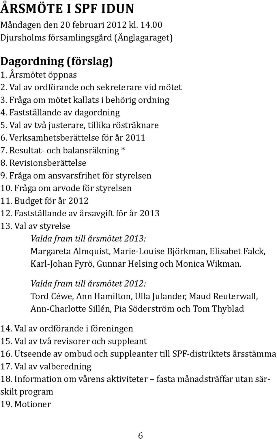 Revisionsberättelse 9. Fråga om ansvarsfrihet för styrelsen 10. Fråga om arvode för styrelsen 11. Budget för år 2012 12. Fastställande av årsavgift för år 2013 13.