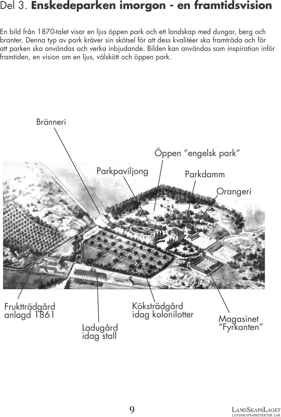 Denna typ av park kräver sin skötsel för att dess kvalitéer ska framträda och för att parken ska användas och verka inbjudande.