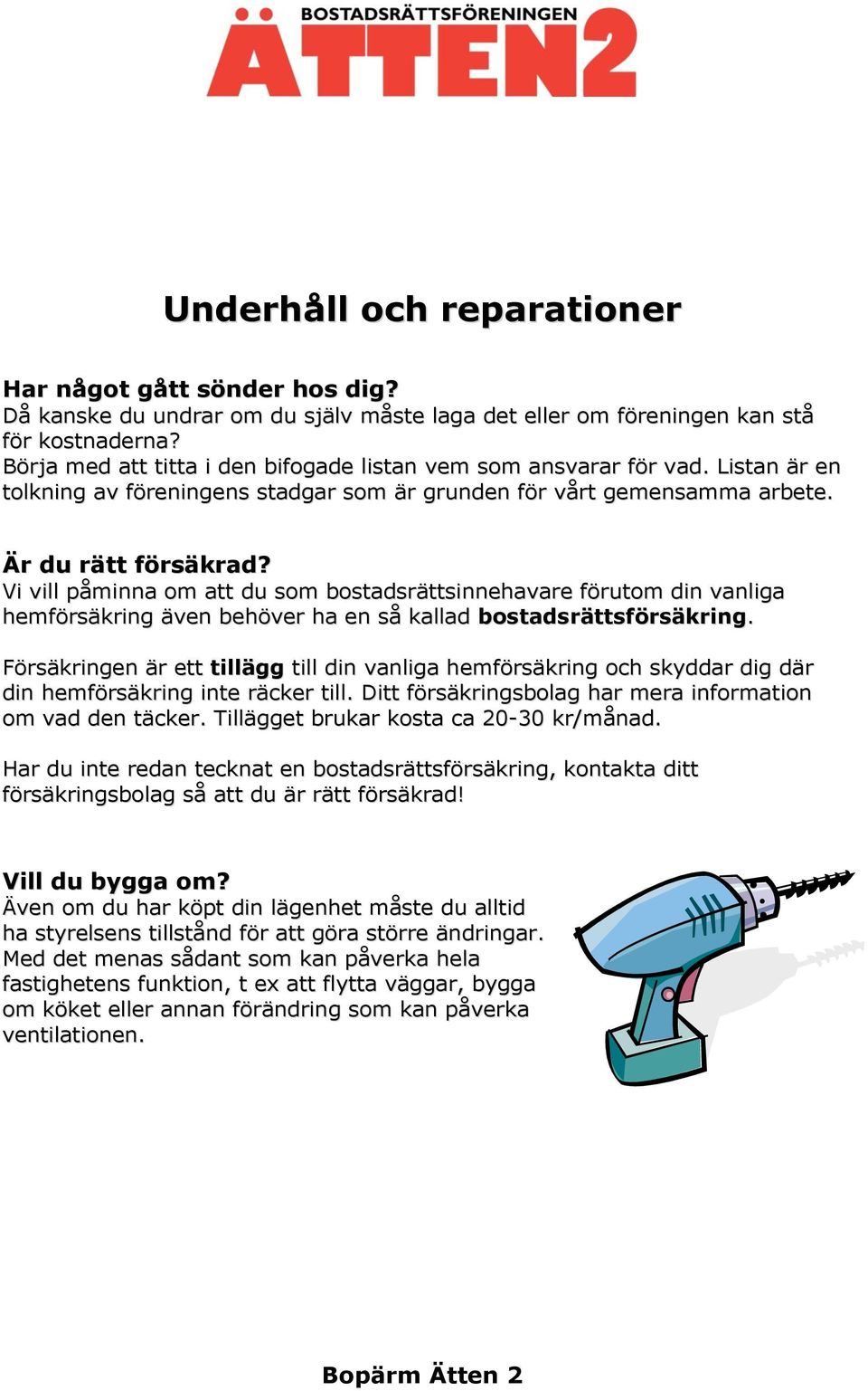 Vi vill påminna om att du som bostadsrättsinnehavare förutom din vanliga hemförsäkring även behöver ha en så kallad bostadsrättsförsäkring.