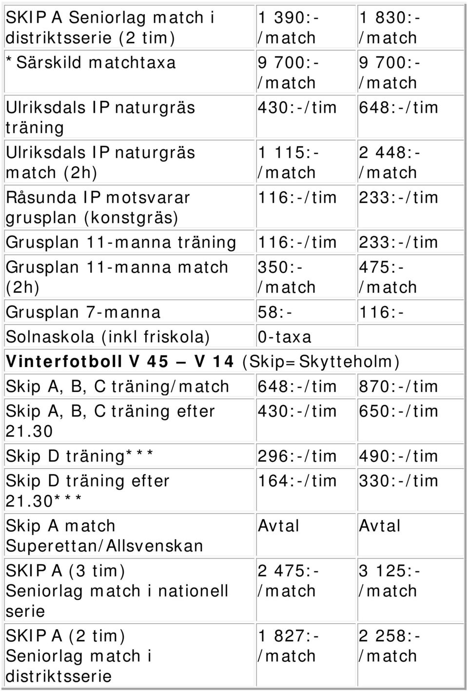 (inkl friskola) 0-taxa Vinterfotboll V 45 V 14 (Skip=Skytteholm) Skip A, B, C träning 648:-/tim 870:-/tim Skip A, B, C träning efter 21.