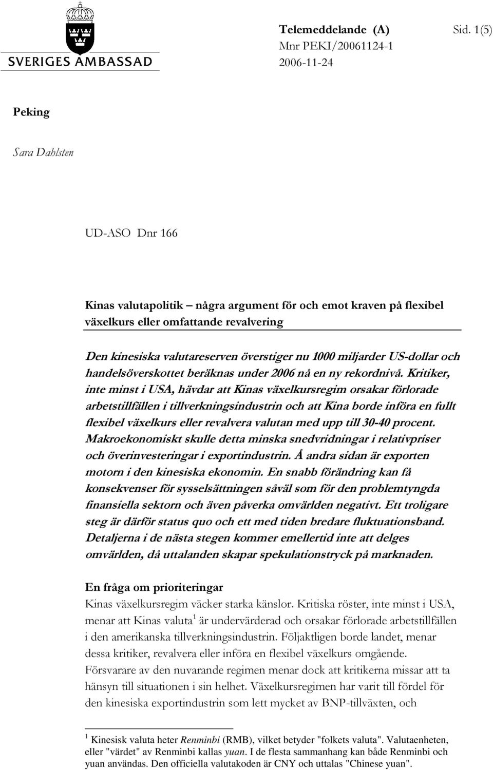 valutareserven överstiger nu 1000 miljarder US-dollar och handelsöverskottet beräknas under 2006 nå en ny rekordnivå.