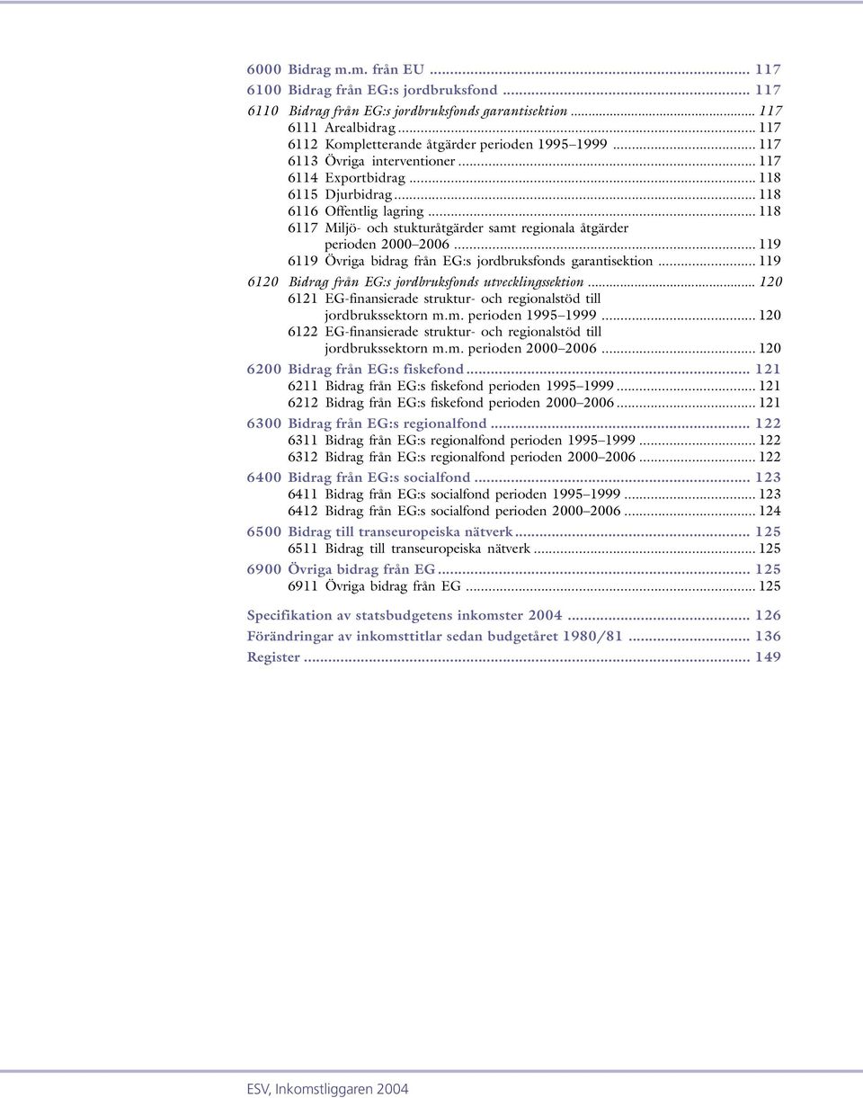 .. 118 6117 Miljö- och stukturåtgärder samt regionala åtgärder perioden 2000 2006... 119 6119 Övriga bidrag från EG:s jordbruksfonds garantisektion.