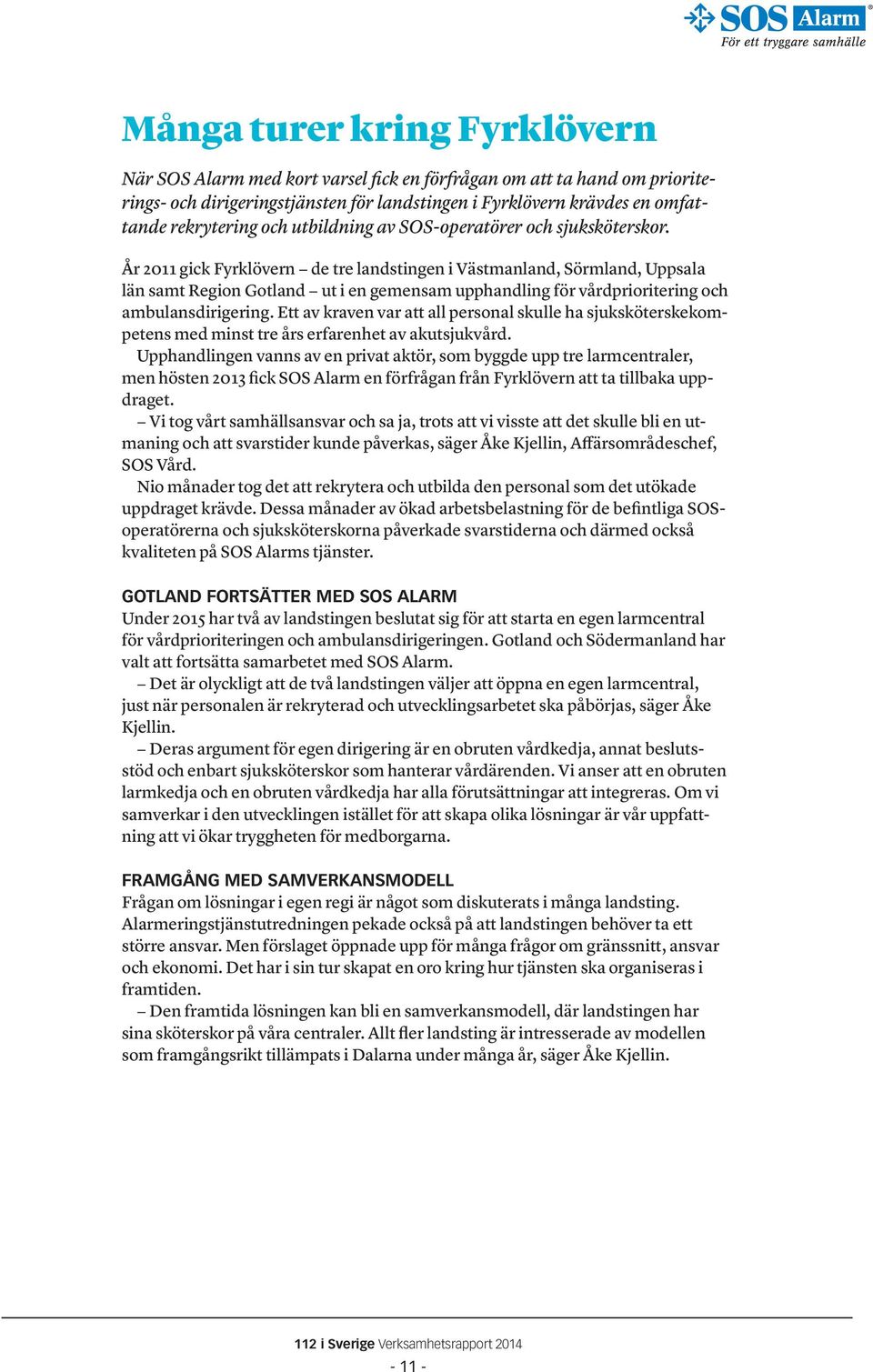 År 2011 gick Fyrklövern de tre landstingen i Västmanland, Sörmland, Uppsala län samt Region Gotland ut i en gemensam upphandling för vårdprioritering och ambulansdirigering.