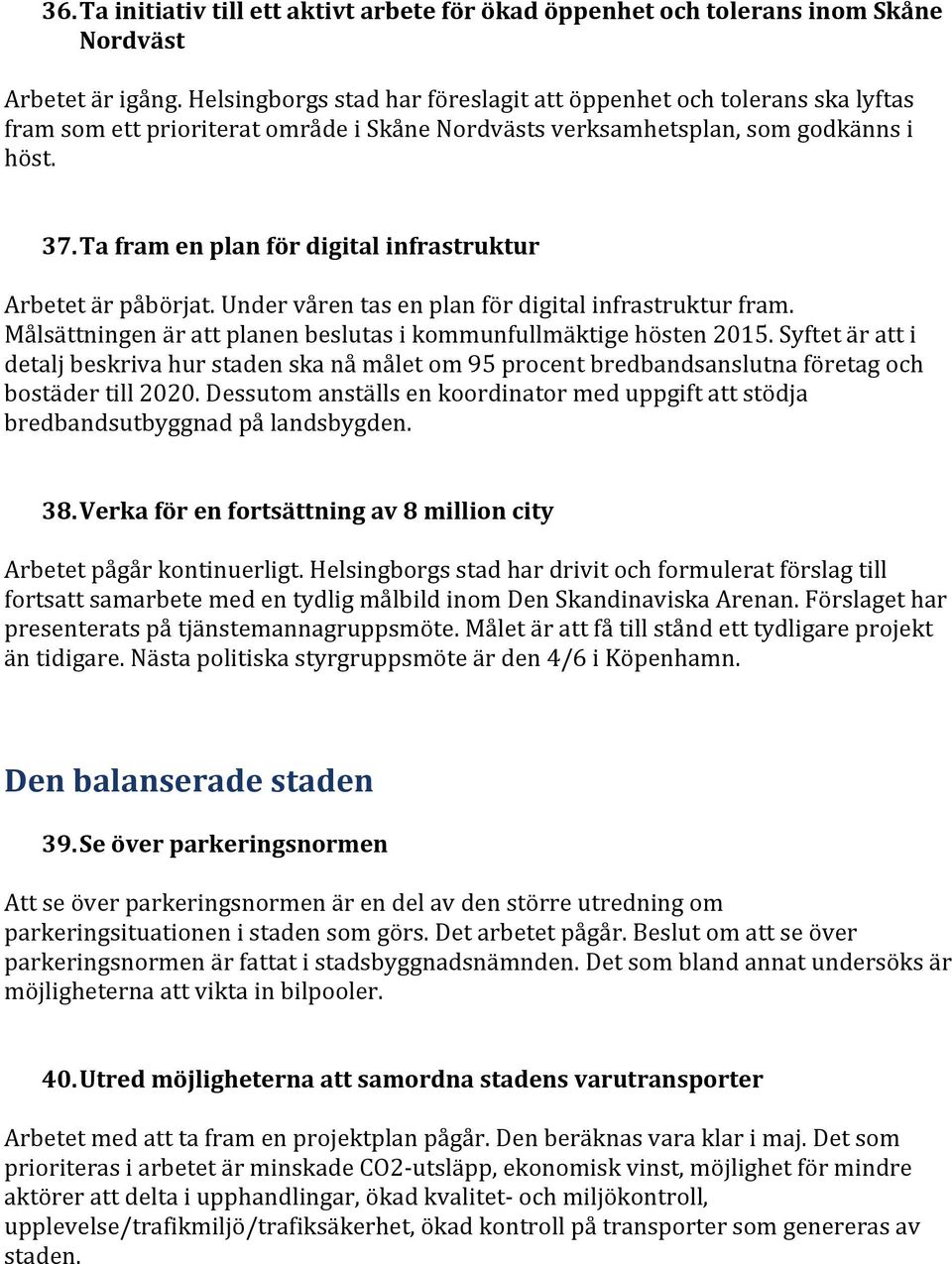 Ta fram en plan för digital infrastruktur Arbetet är påbörjat. Under våren tas en plan för digital infrastruktur fram. Målsättningen är att planen beslutas i kommunfullmäktige hösten 2015.