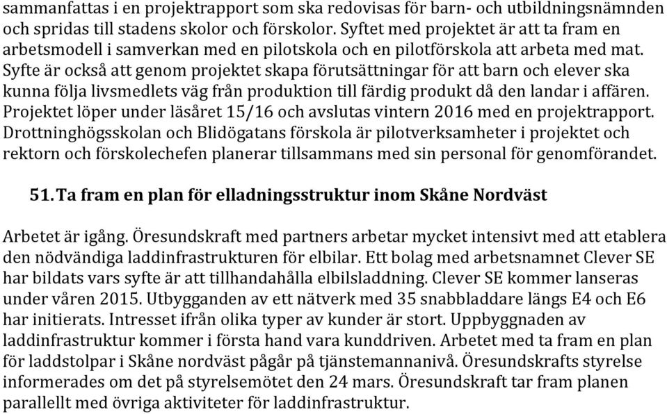 Syfte är också att genom projektet skapa förutsättningar för att barn och elever ska kunna följa livsmedlets väg från produktion till färdig produkt då den landar i affären.