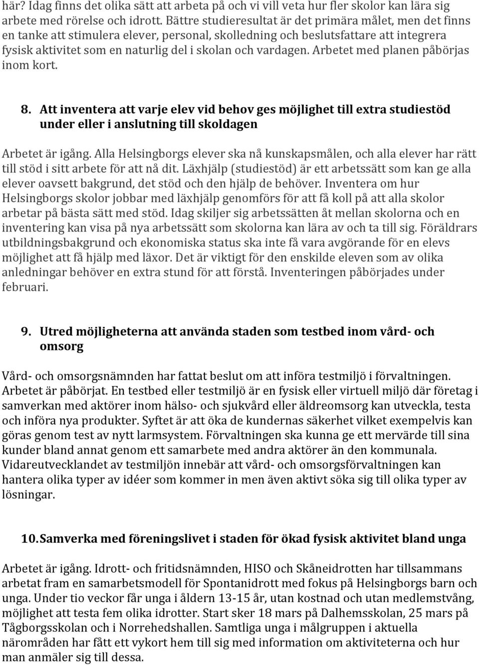 vardagen. Arbetet med planen påbörjas inom kort. 8. Att inventera att varje elev vid behov ges möjlighet till extra studiestöd under eller i anslutning till skoldagen Arbetet är igång.