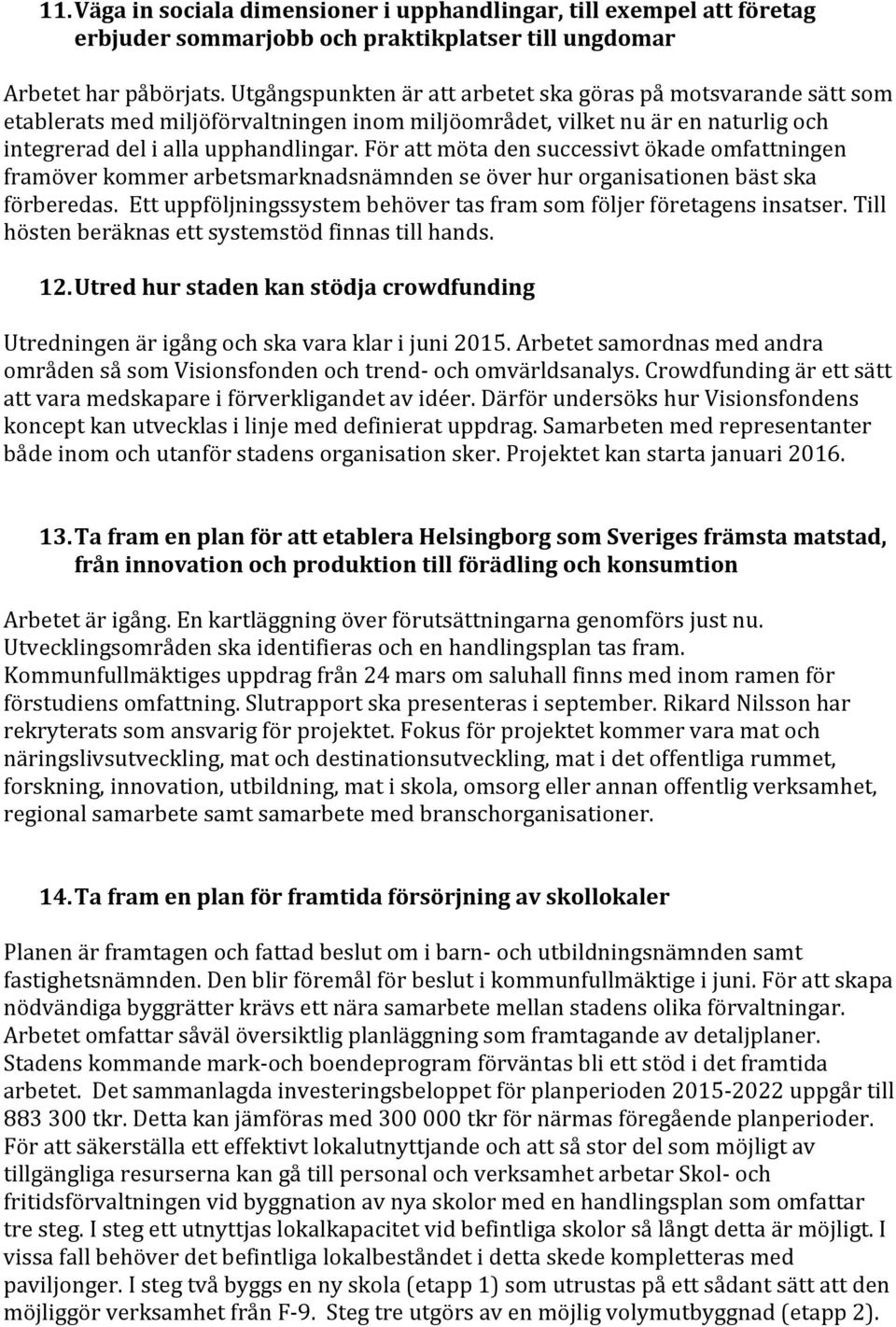 För att möta den successivt ökade omfattningen framöver kommer arbetsmarknadsnämnden se över hur organisationen bäst ska förberedas.