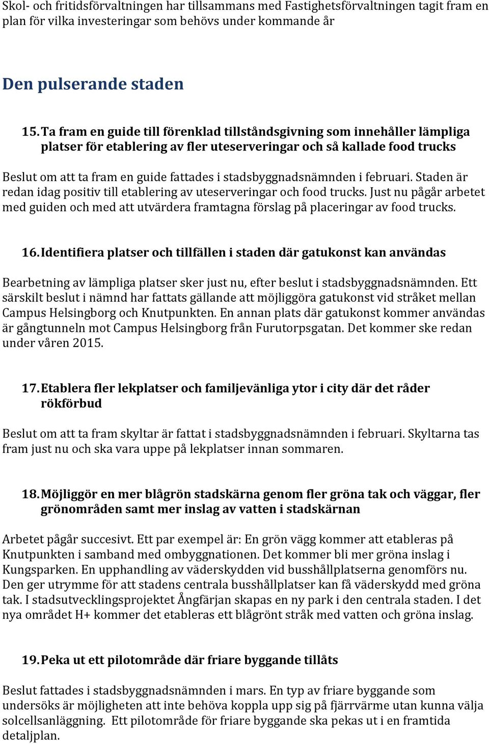 stadsbyggnadsnämnden i februari. Staden är redan idag positiv till etablering av uteserveringar och food trucks.