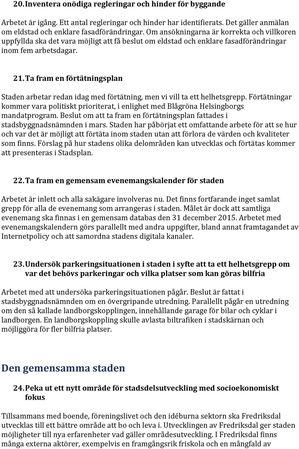 Ta fram en förtätningsplan Staden arbetar redan idag med förtätning, men vi vill ta ett helhetsgrepp.