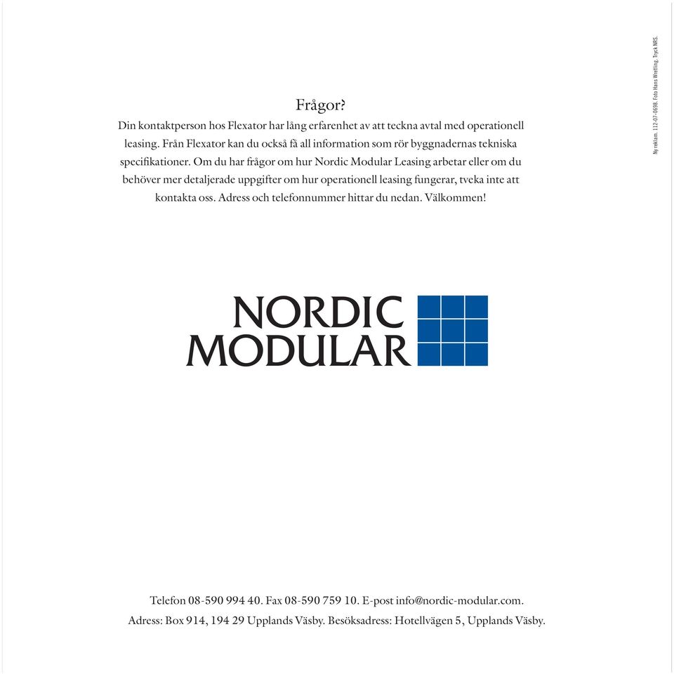 Om du har frågor om hur Nordic Modular Leasing arbetar eller om du behöver mer detaljerade uppgifter om hur operationell leasing fungerar, tveka inte att