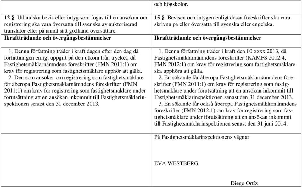 Denna författning träder i kraft dagen efter den dag då författningen enligt uppgift på den utkom från trycket, då Fastighetsmäklarnämndens föreskrifter (FMN 2011:1) om krav för registrering som