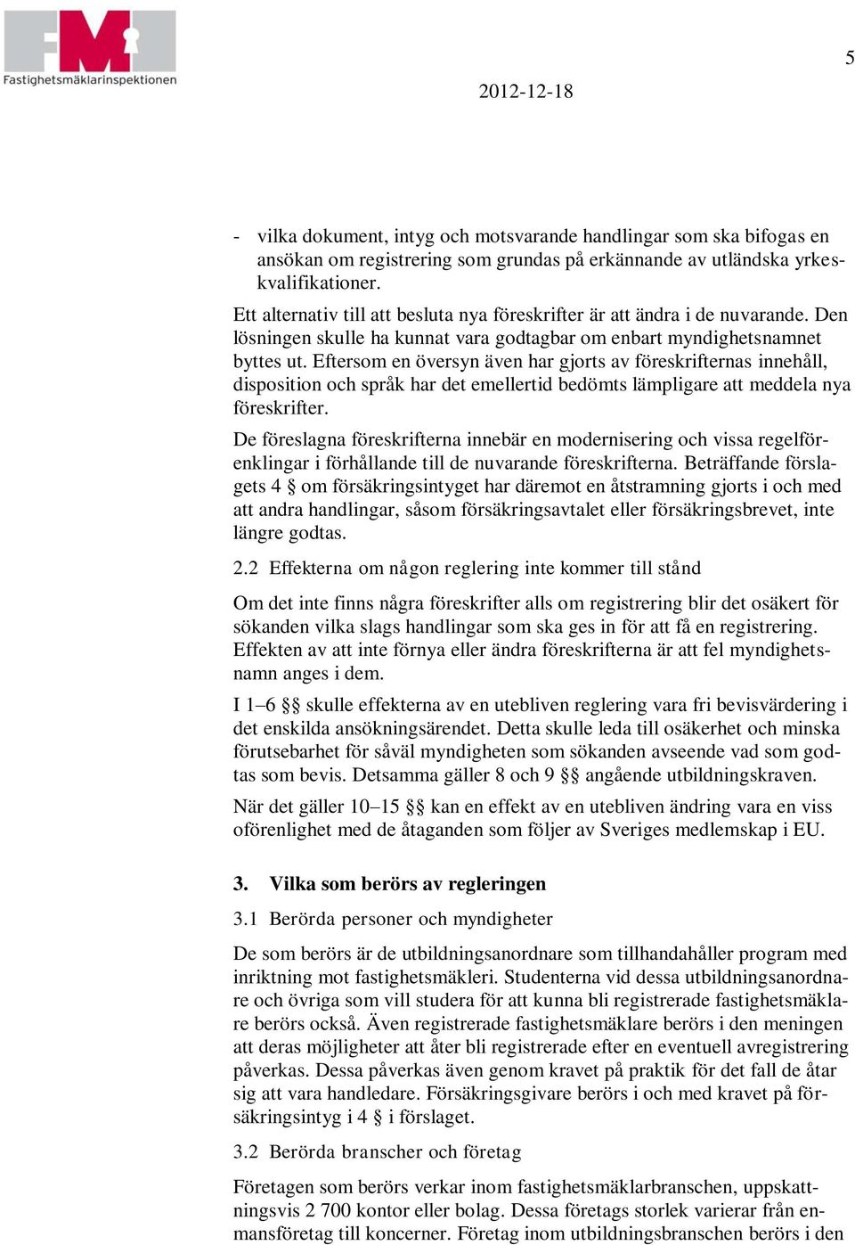 Eftersom en översyn även har gjorts av föreskrifternas innehåll, disposition och språk har det emellertid bedömts lämpligare att meddela nya föreskrifter.