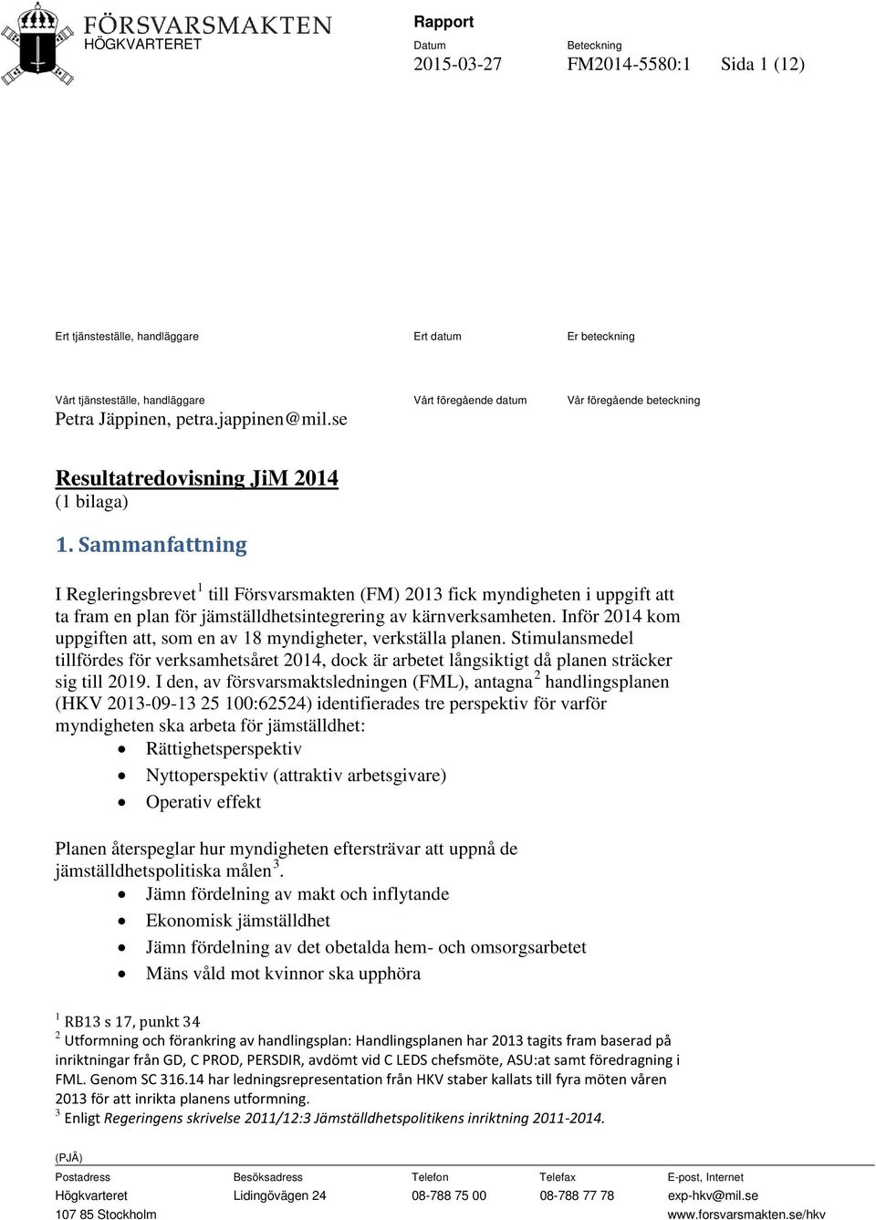 Sammanfattning I Regleringsbrevet 1 till Försvarsmakten (FM) 2013 fick myndigheten i uppgift att ta fram en plan för jämställdhetsintegrering av kärnverksamheten.