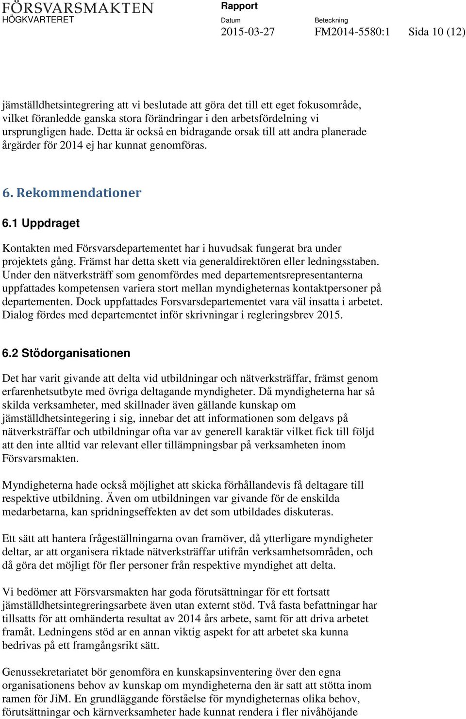 1 Uppdraget Kontakten med Försvarsdepartementet har i huvudsak fungerat bra under projektets gång. Främst har detta skett via generaldirektören eller ledningsstaben.