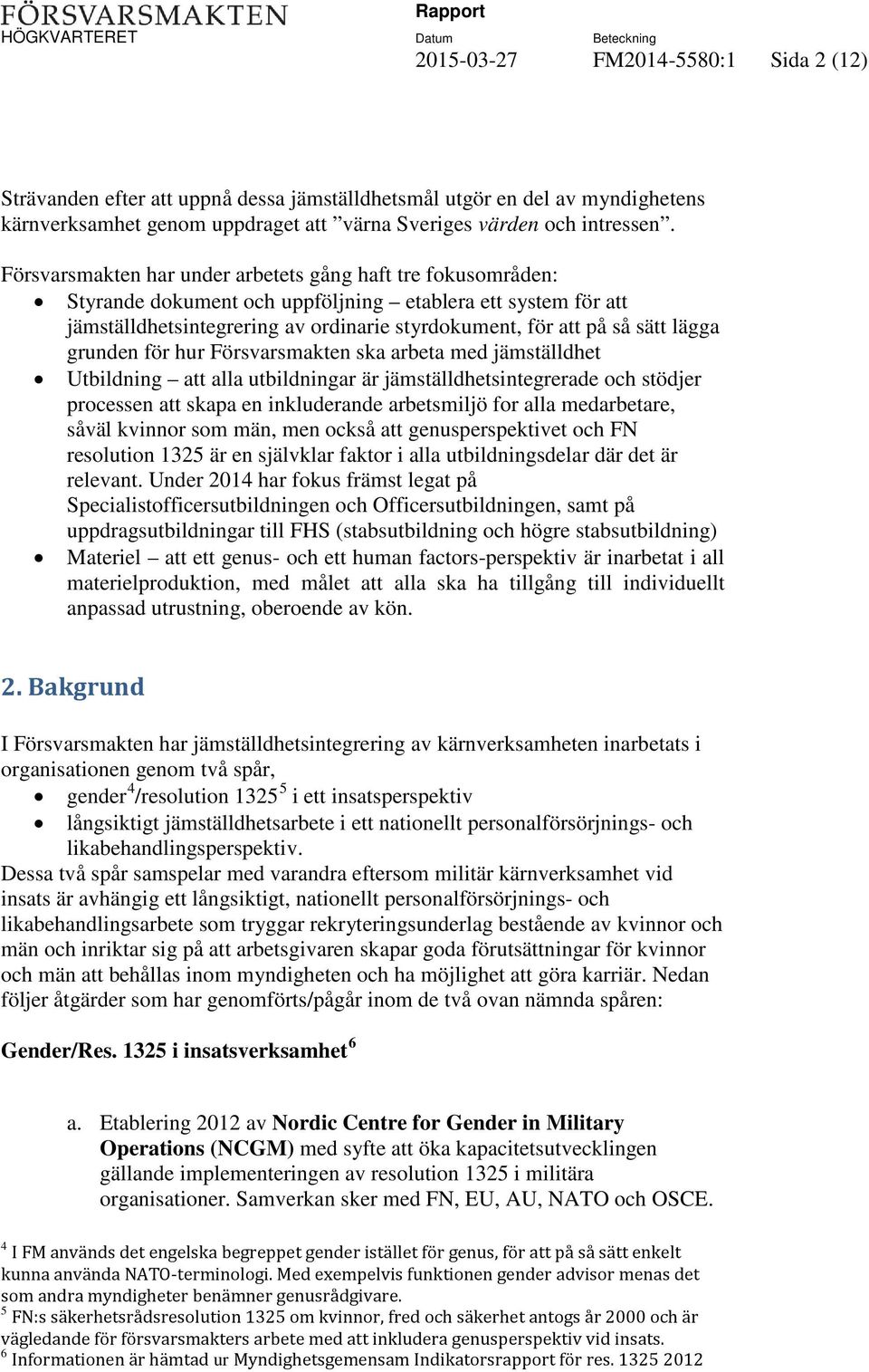 lägga grunden för hur Försvarsmakten ska arbeta med jämställdhet Utbildning att alla utbildningar är jämställdhetsintegrerade och stödjer processen att skapa en inkluderande arbetsmiljö for alla