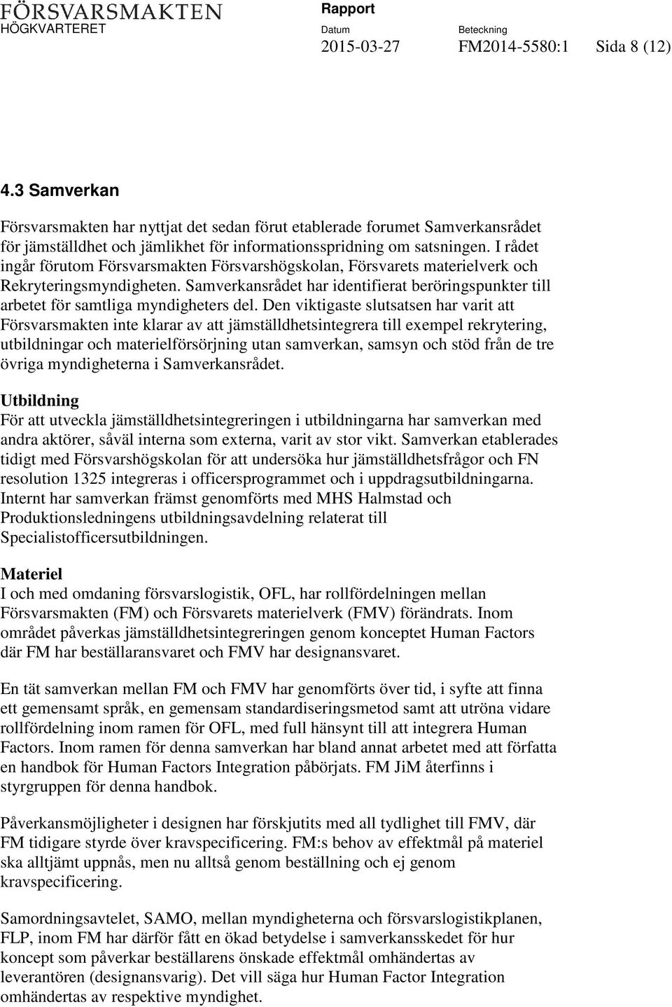 Samverkansrådet har identifierat beröringspunkter till arbetet för samtliga myndigheters del.