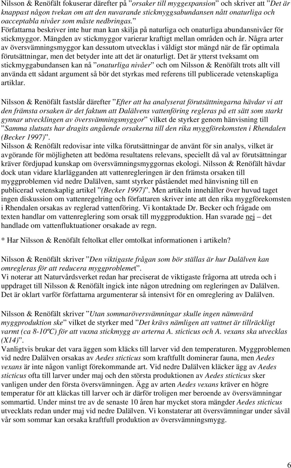 Några arter av översvämningsmyggor kan dessutom utvecklas i väldigt stor mängd när de får optimala förutsättningar, men det betyder inte att det är onaturligt.