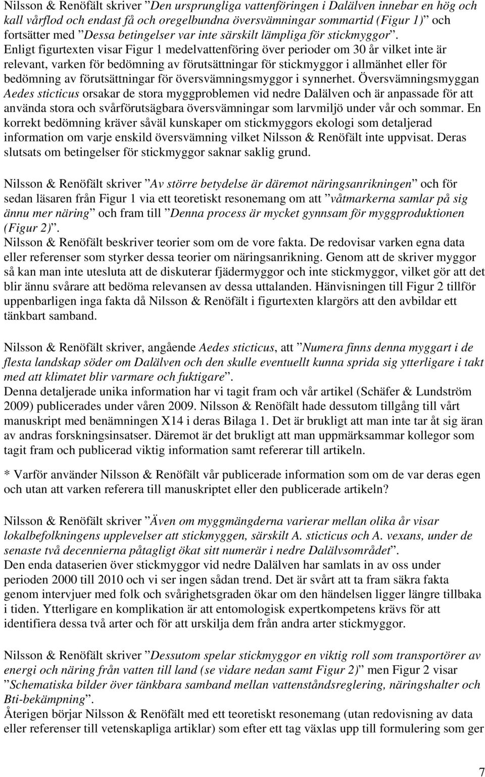 Enligt figurtexten visar Figur 1 medelvattenföring över perioder om 30 år vilket inte är relevant, varken för bedömning av förutsättningar för stickmyggor i allmänhet eller för bedömning av