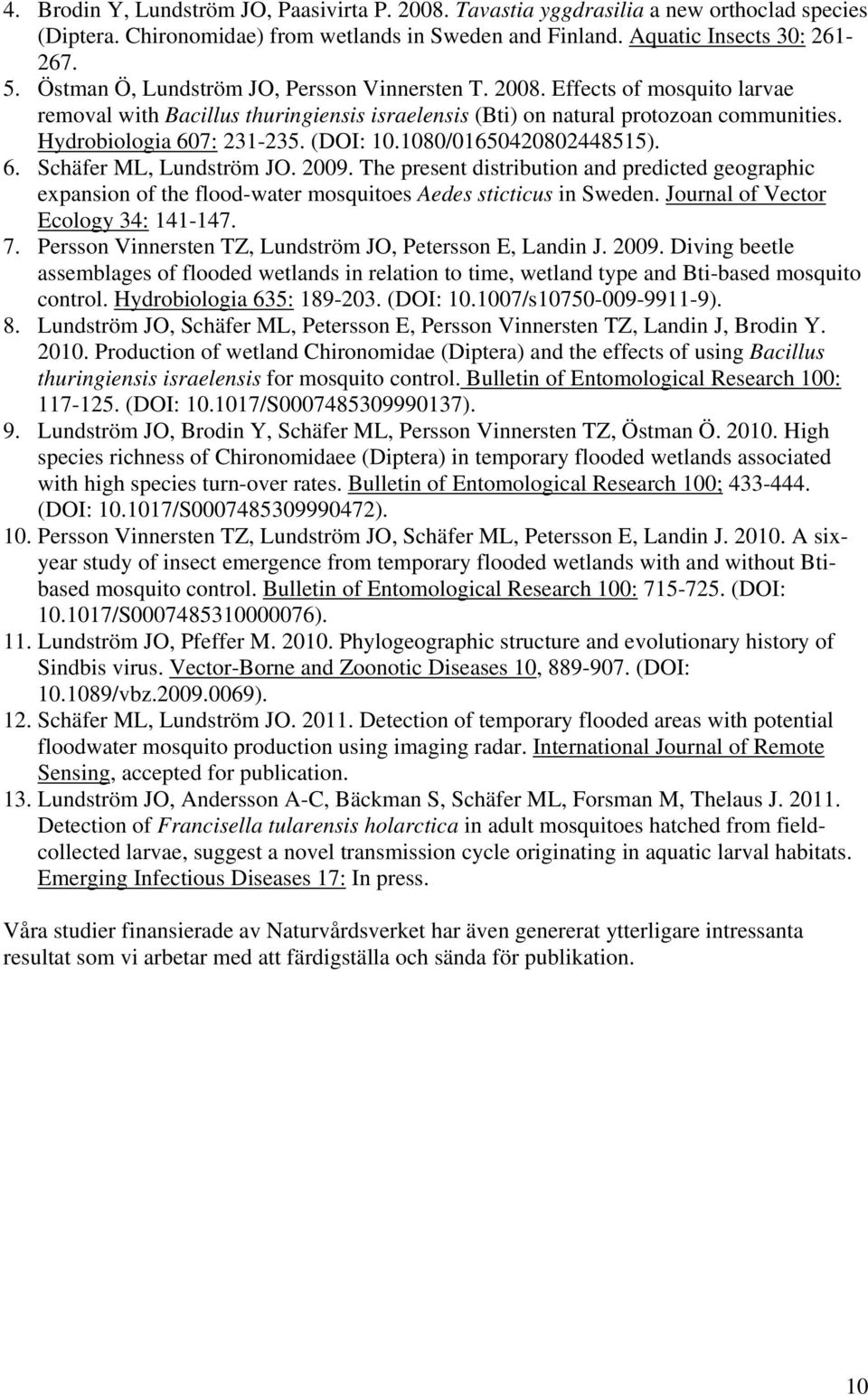 (DOI: 10.1080/01650420802448515). 6. Schäfer ML, Lundström JO. 2009. The present distribution and predicted geographic expansion of the flood-water mosquitoes Aedes sticticus in Sweden.