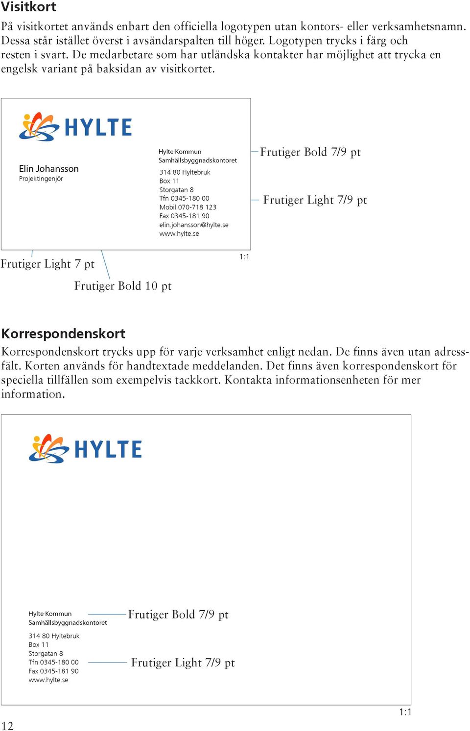 Frutiger Bold 7/9 pt Frutiger Light 7/9 pt Frutiger Light 7 pt 1:1 Frutiger Bold 10 pt Korrespondenskort Korrespondenskort trycks upp för varje verksamhet enligt nedan.
