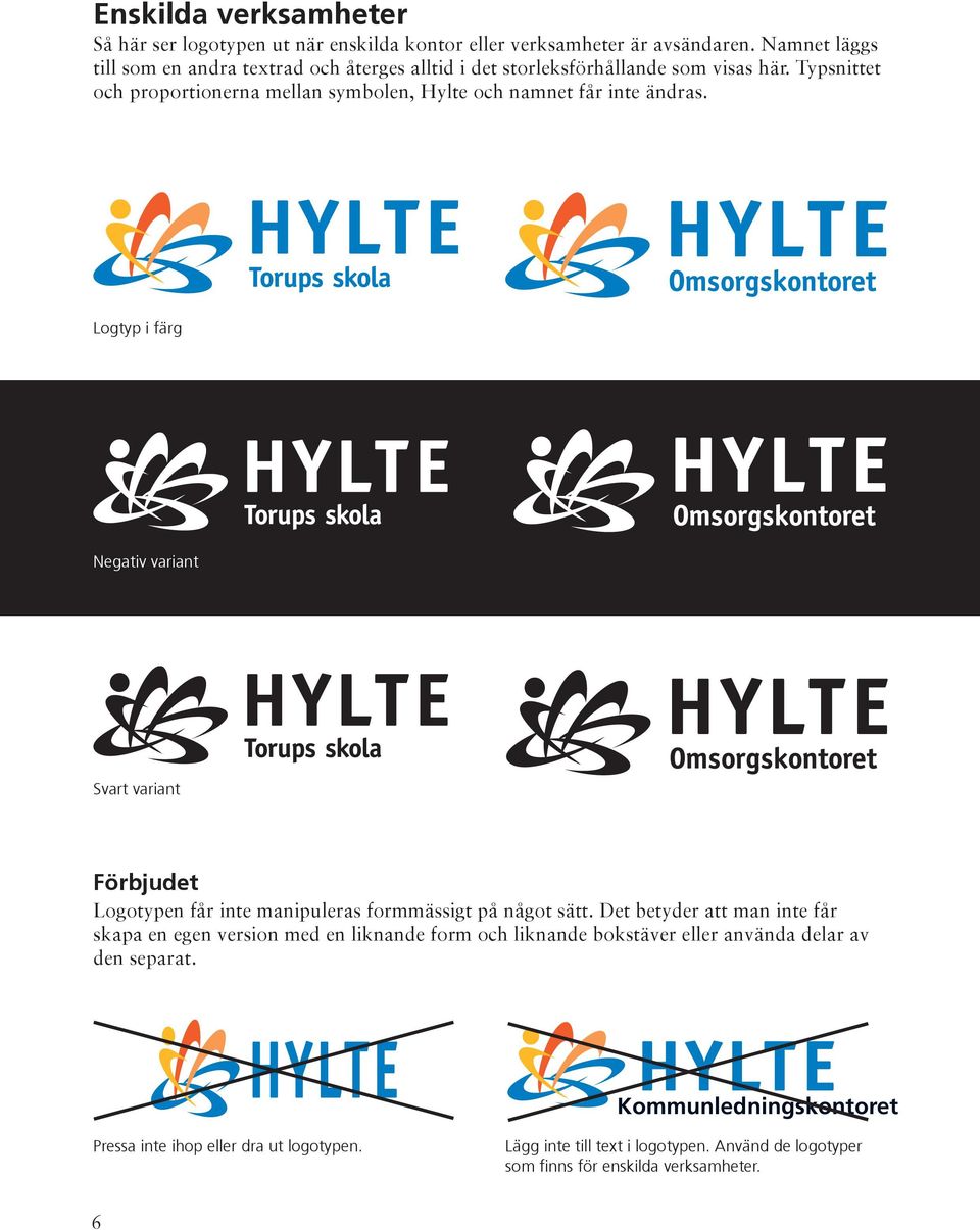 Typsnittet och proportionerna mellan symbolen, Hylte och namnet får inte ändras.